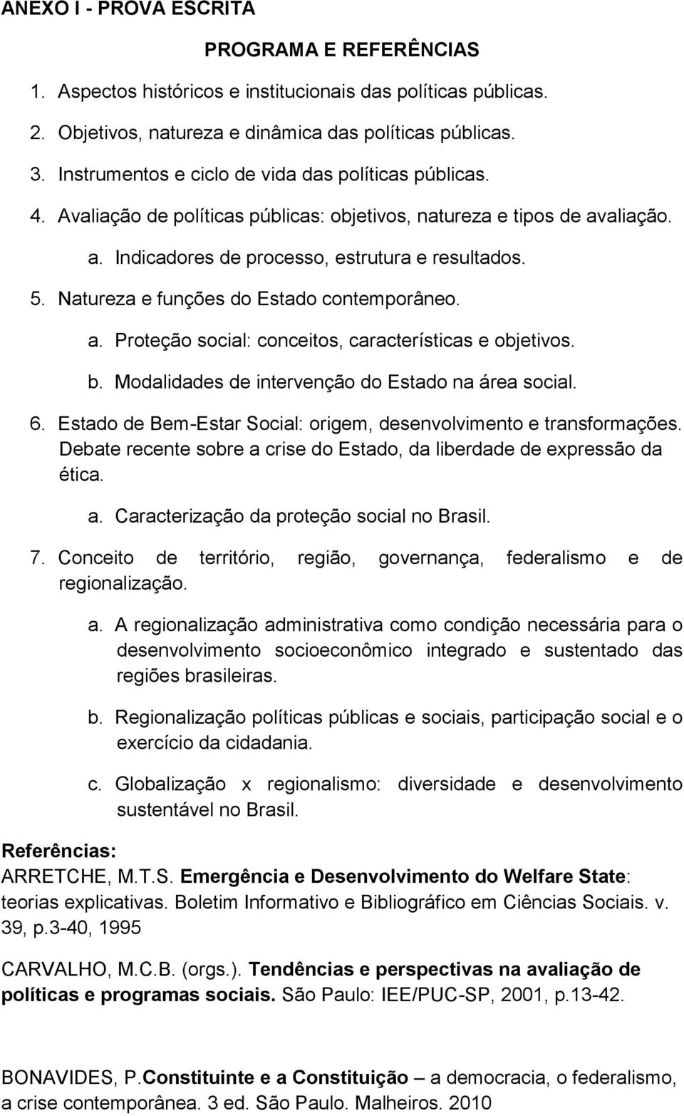 Natureza e funções do Estado contemporâneo. a. Proteção social: conceitos, características e objetivos. b. Modalidades de intervenção do Estado na área social. 6.