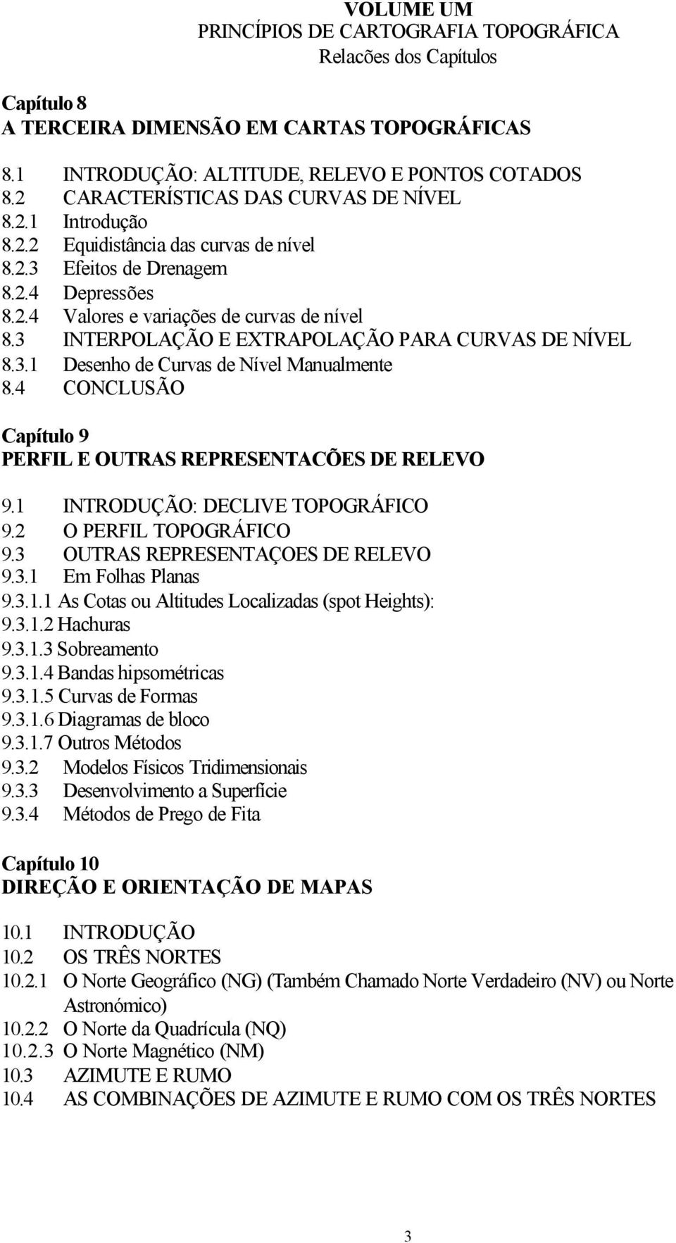 3 INTERPOLAÇÃO E EXTRAPOLAÇÃO PARA CURVAS DE NÍVEL 8.3.1 Desenho de Curvas de Nível Manualmente 8.4 CONCLUSÃO Capítulo 9 PERFIL E OUTRAS REPRESENTACÕES DE RELEVO 9.1 INTRODUÇÃO: DECLIVE TOPOGRÁFICO 9.