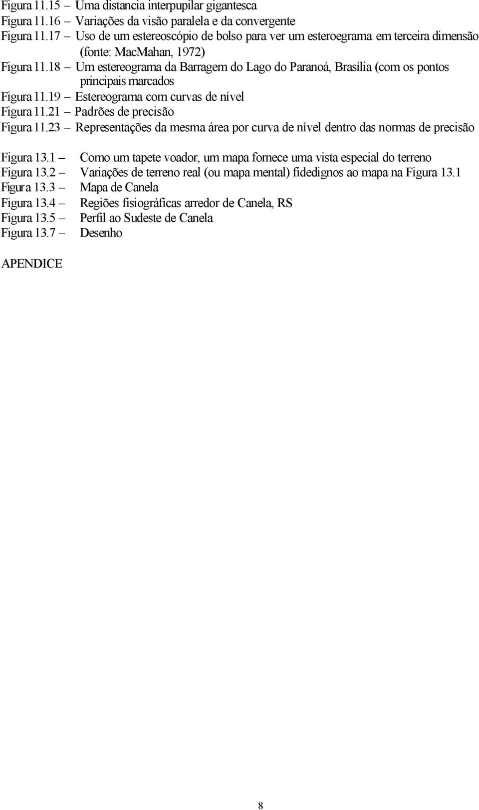 18 Um estereograma da Barragem do Lago do Paranoá, Brasília (com os pontos principais marcados Figura 11.19 Estereograma com curvas de nível Figura 11.21 Padrões de precisão Figura 11.