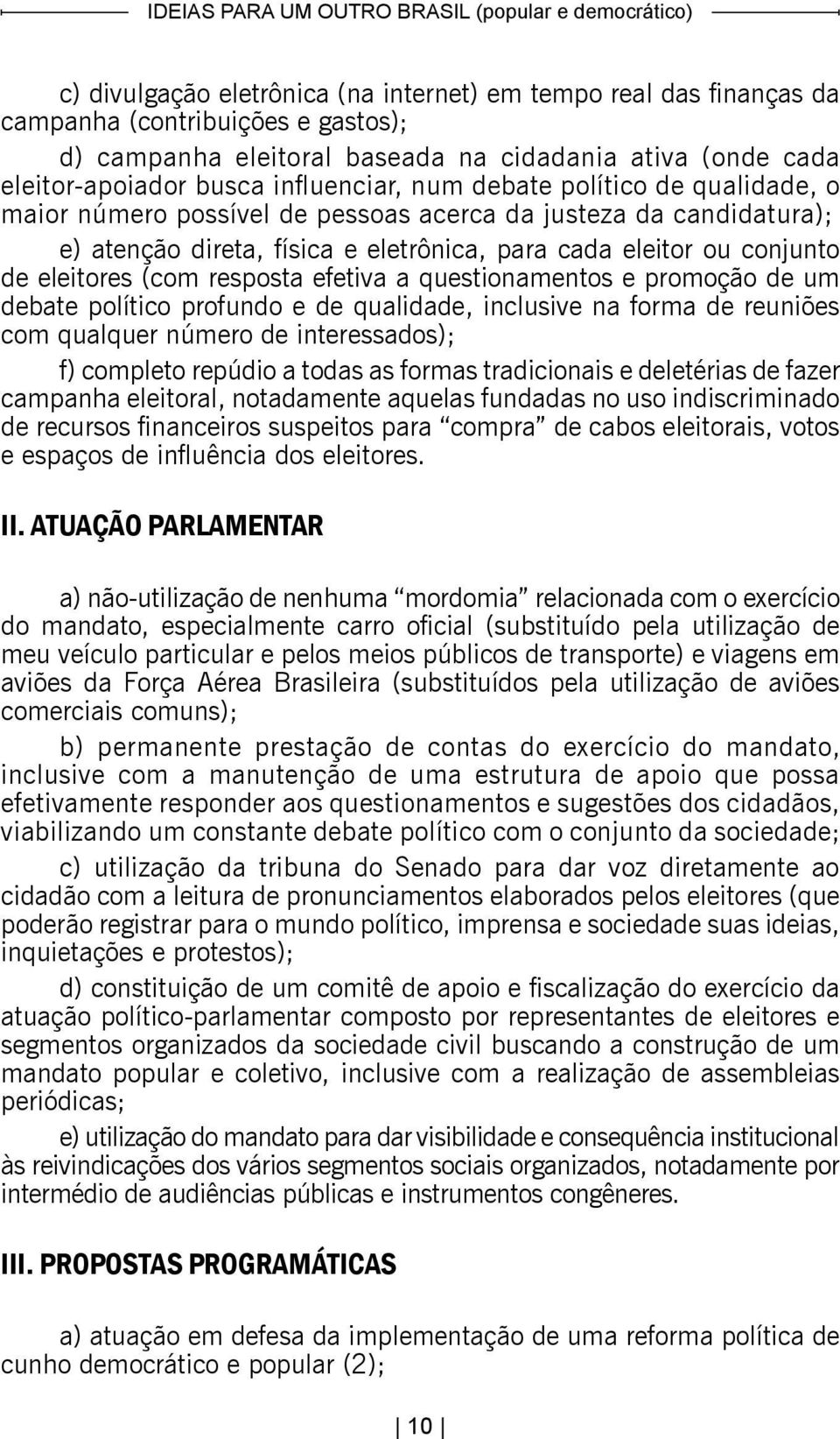 resposta efetiva a questionamentos e promoção de um debate político profundo e de qualidade, inclusive na forma de reuniões com qualquer número de interessados); f) completo repúdio a todas as formas