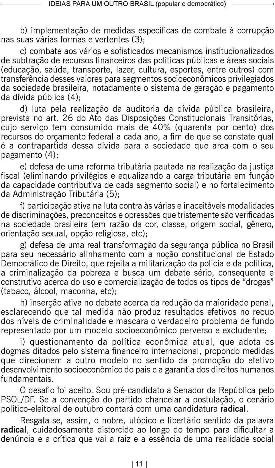 da sociedade brasileira, notadamente o sistema de geração e pagamento da dívida pública (4); d) luta pela realização da auditoria da dívida pública brasileira, prevista no art.