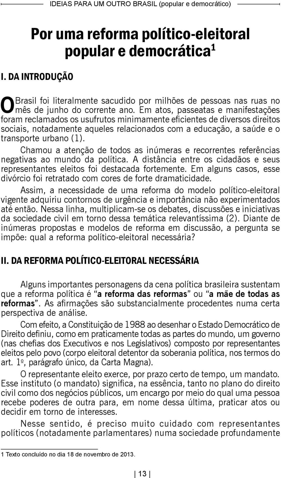 (1). Chamou a atenção de todos as inúmeras e recorrentes referências negativas ao mundo da política. A distância entre os cidadãos e seus representantes eleitos foi destacada fortemente.