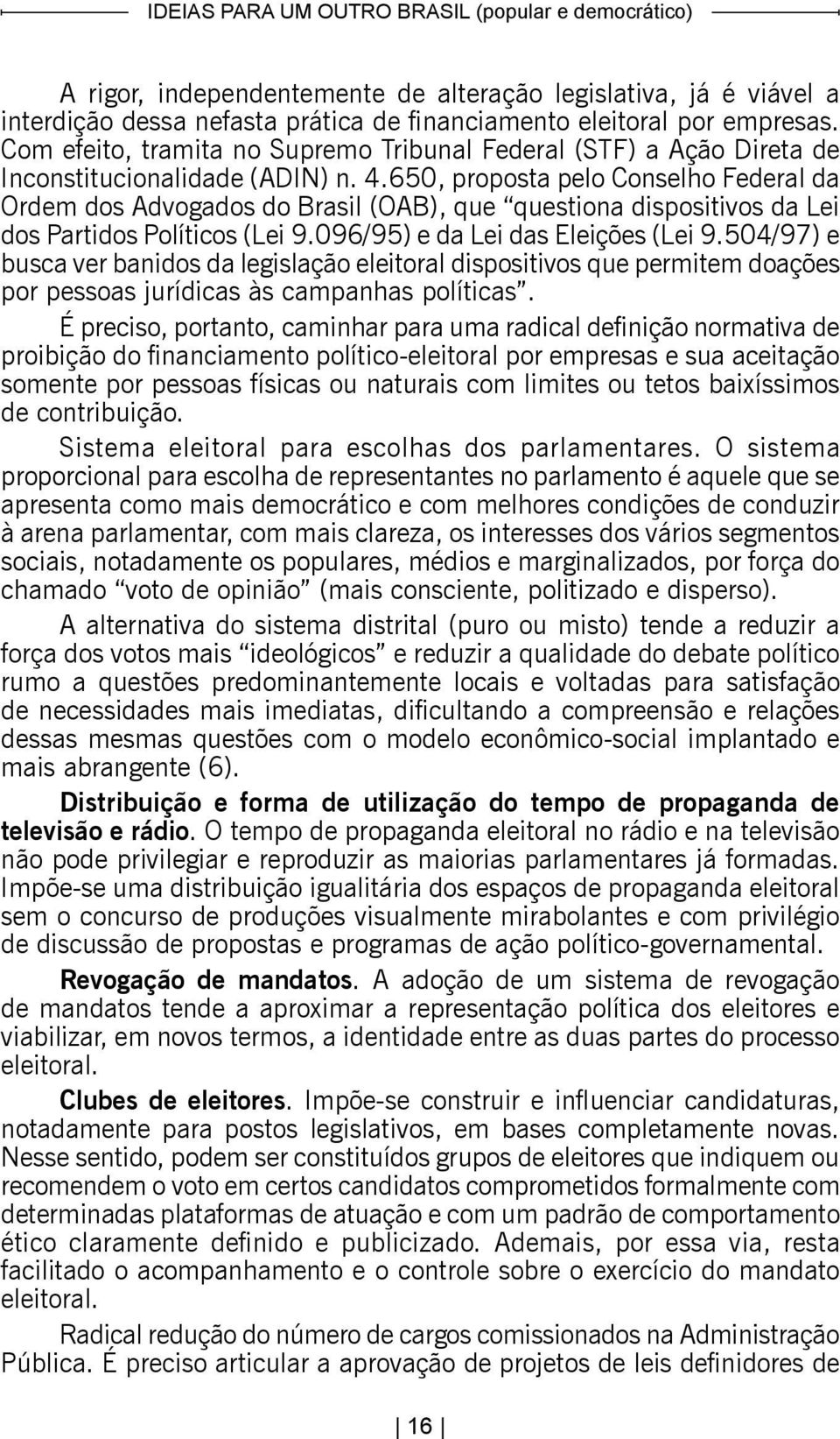 650, proposta pelo Conselho Federal da Ordem dos Advogados do Brasil (OAB), que questiona dispositivos da Lei dos Partidos Políticos (Lei 9.096/95) e da Lei das Eleições (Lei 9.