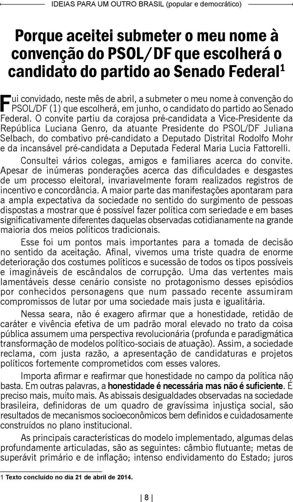 O convite partiu da corajosa pré-candidata a Vice-Presidente da República Luciana Genro, da atuante Presidente do PSOL/DF Juliana Selbach, do combativo pré-candidato a Deputado Distrital Rodolfo Mohr