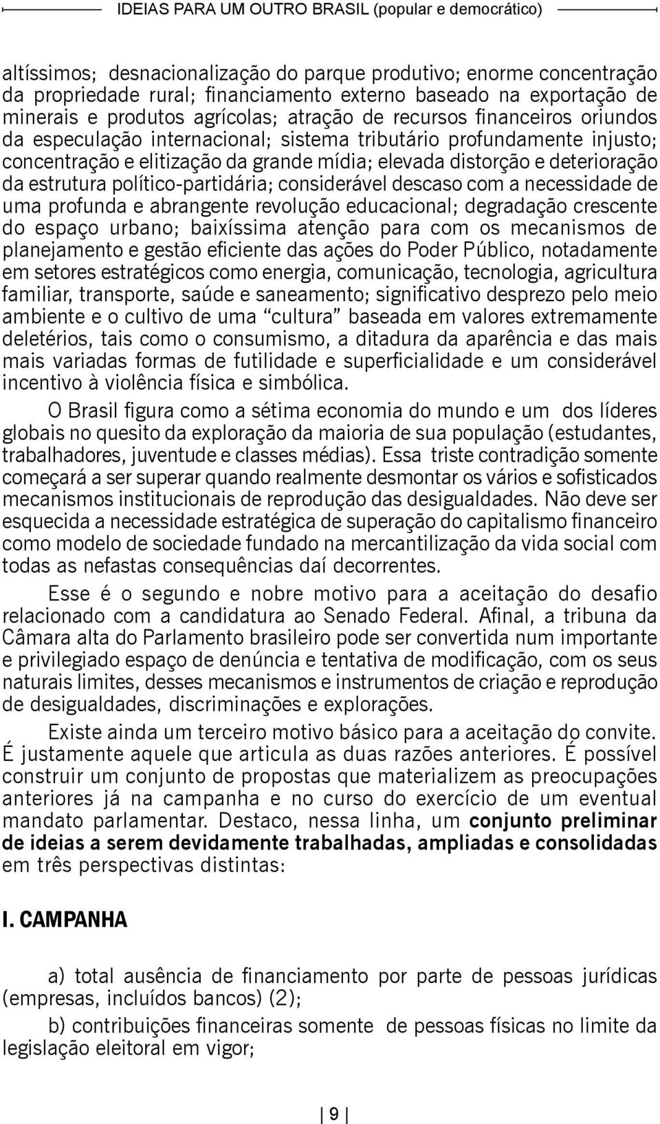 político-partidária; considerável descaso com a necessidade de uma profunda e abrangente revolução educacional; degradação crescente do espaço urbano; baixíssima atenção para com os mecanismos de