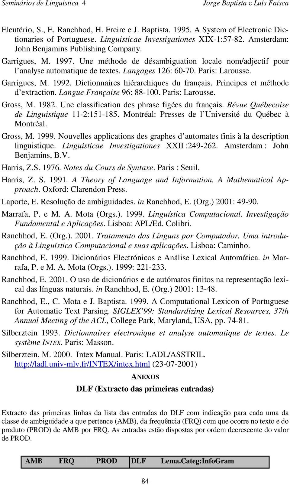 Garrigues, M. 1992. Dictionnaires hiérarchiques du français. Principes et méthode d extraction. Langue Française 96: 88-100. Paris: Larousse. Gross, M. 1982.