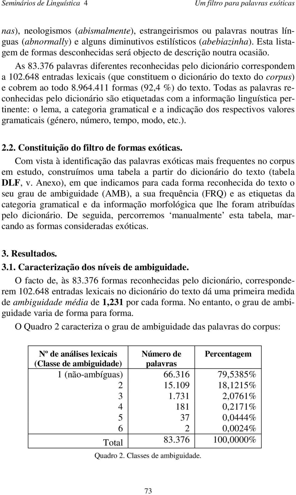 648 entradas lexicais (que constituem o dicionário do texto do corpus) e cobrem ao todo 8.964.411 formas (92,4 %) do texto.