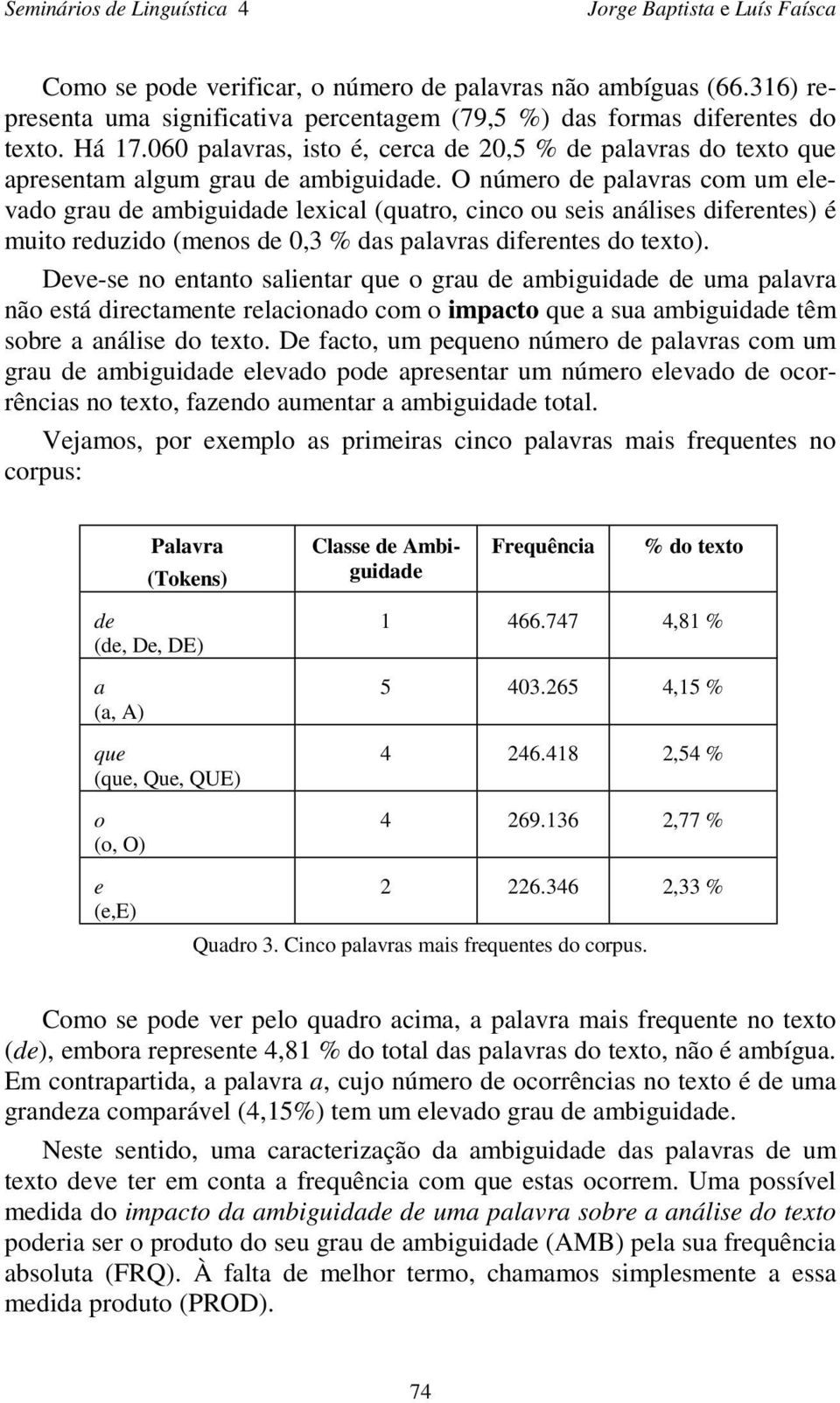 O número de palavras com um elevado grau de ambiguidade lexical (quatro, cinco ou seis análises diferentes) é muito reduzido (menos de 0,3 % das palavras diferentes do texto).