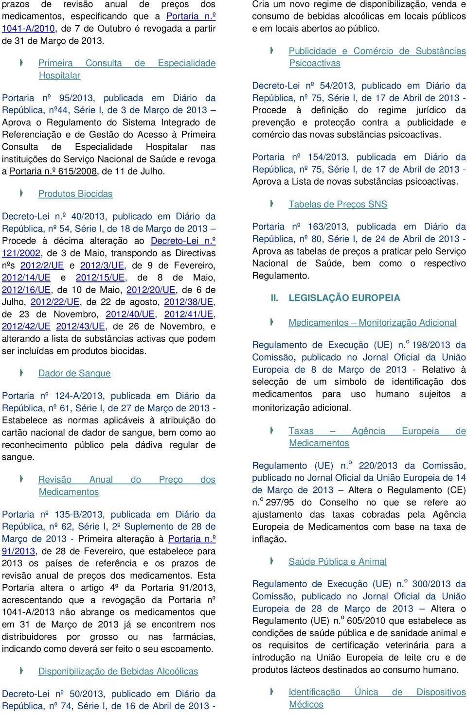 de Gestão do Acesso à Primeira Consulta de Especialidade Hospitalar nas instituições do Serviço Nacional de Saúde e revoga a Portaria n.º 615/2008, de 11 de Julho. Produtos Biocidas Decreto-Lei n.