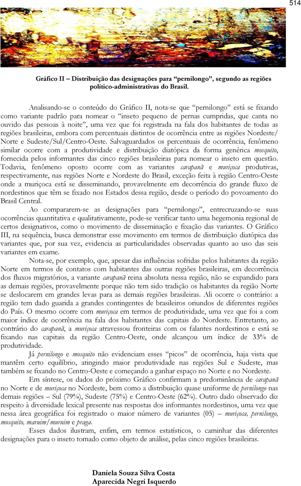 que foi registrada na fala dos habitantes de todas as regiões brasileiras, embora com percentuais distintos de ocorrência entre as regiões Nordeste/ Norte e Sudeste/Sul/Centro-Oeste.