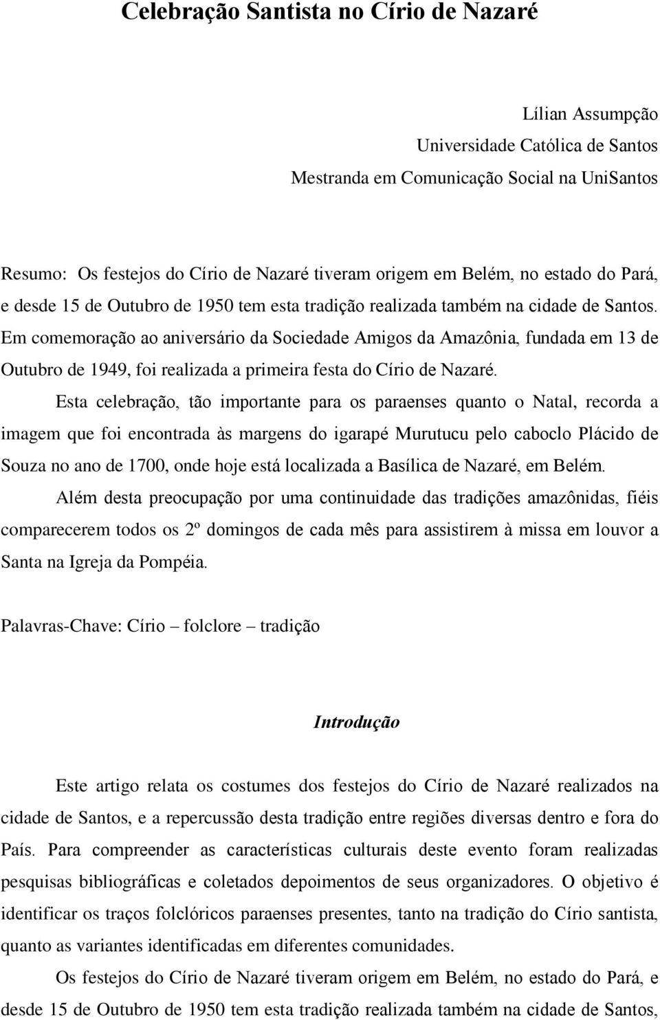 Em comemoração ao aniversário da Sociedade Amigos da Amazônia, fundada em 13 de Outubro de 1949, foi realizada a primeira festa do Círio de Nazaré.