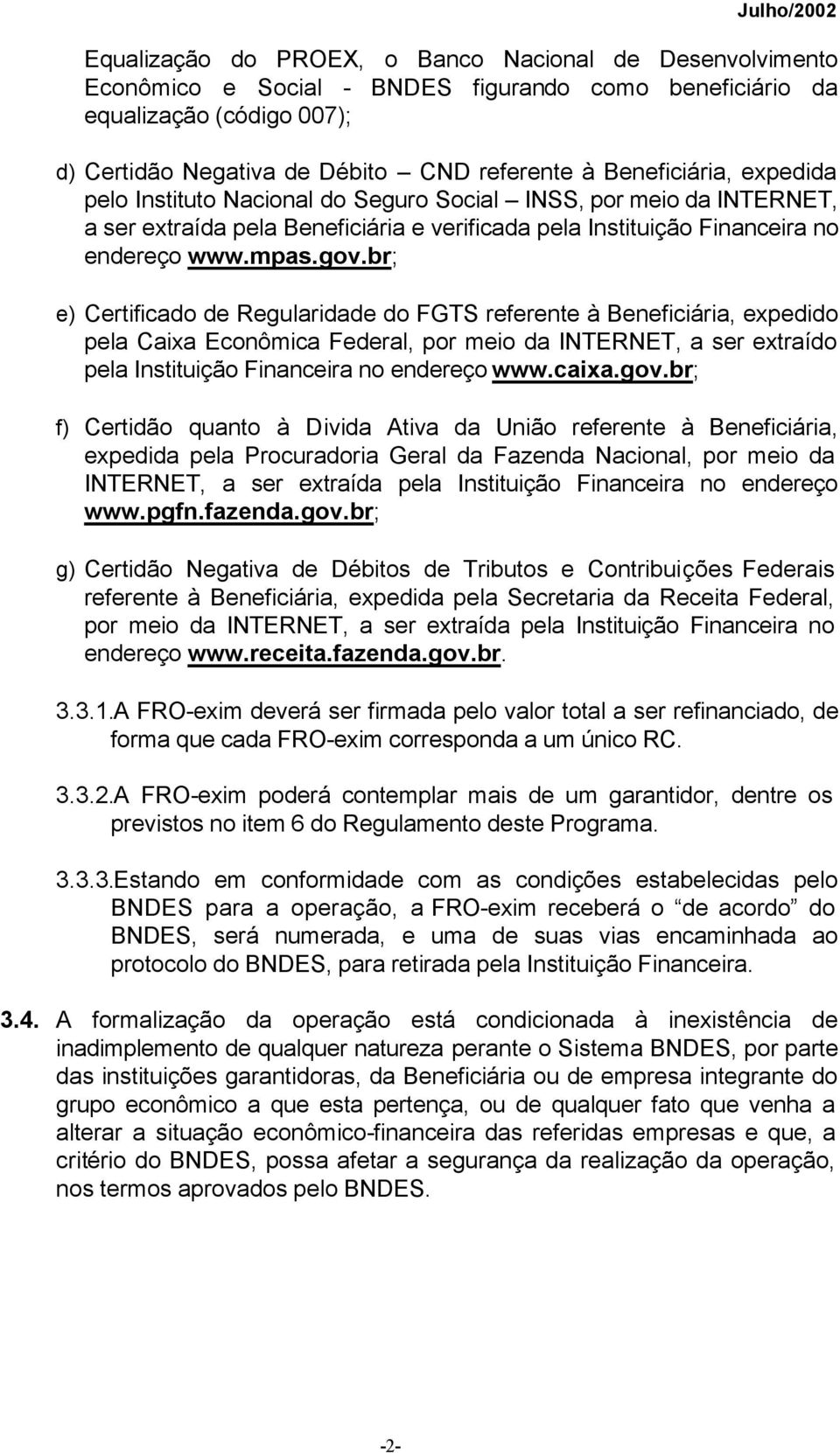 br; e) Certificado de Regularidade do FGTS referente à Beneficiária, expedido pela Caixa Econômica Federal, por meio da INTERNET, a ser extraído pela Instituição Financeira no endereço www.caixa.gov.