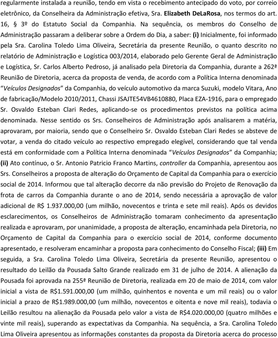 Carolina Toledo Lima Oliveira, Secretária da presente Reunião, o quanto descrito no relatório de Administração e Logística 003/2014, elaborado pelo Gerente Geral de Administração e Logística, Sr.