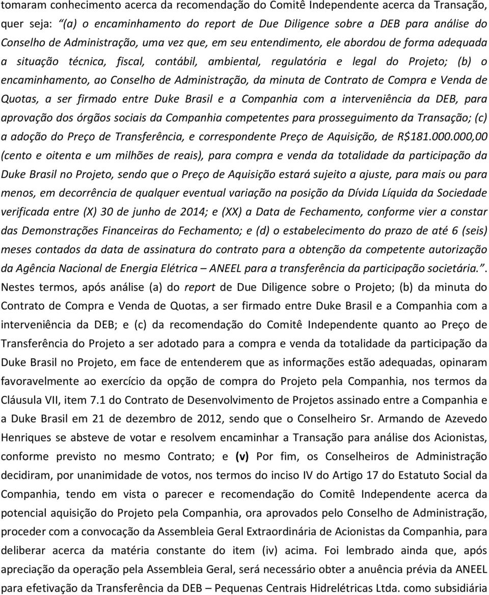 Administração, da minuta de Contrato de Compra e Venda de Quotas, a ser firmado entre Duke Brasil e a Companhia com a interveniência da DEB, para aprovação dos órgãos sociais da Companhia competentes