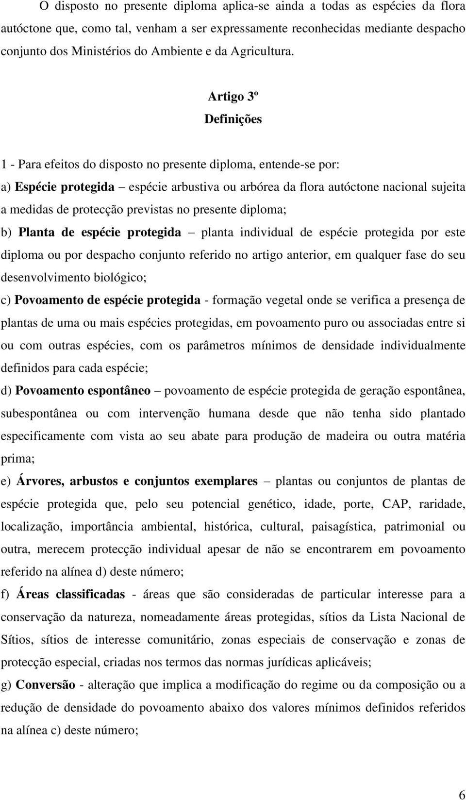 Artigo 3º Definições 1 - Para efeitos do disposto no presente diploma, entende-se por: a) Espécie protegida espécie arbustiva ou arbórea da flora autóctone nacional sujeita a medidas de protecção