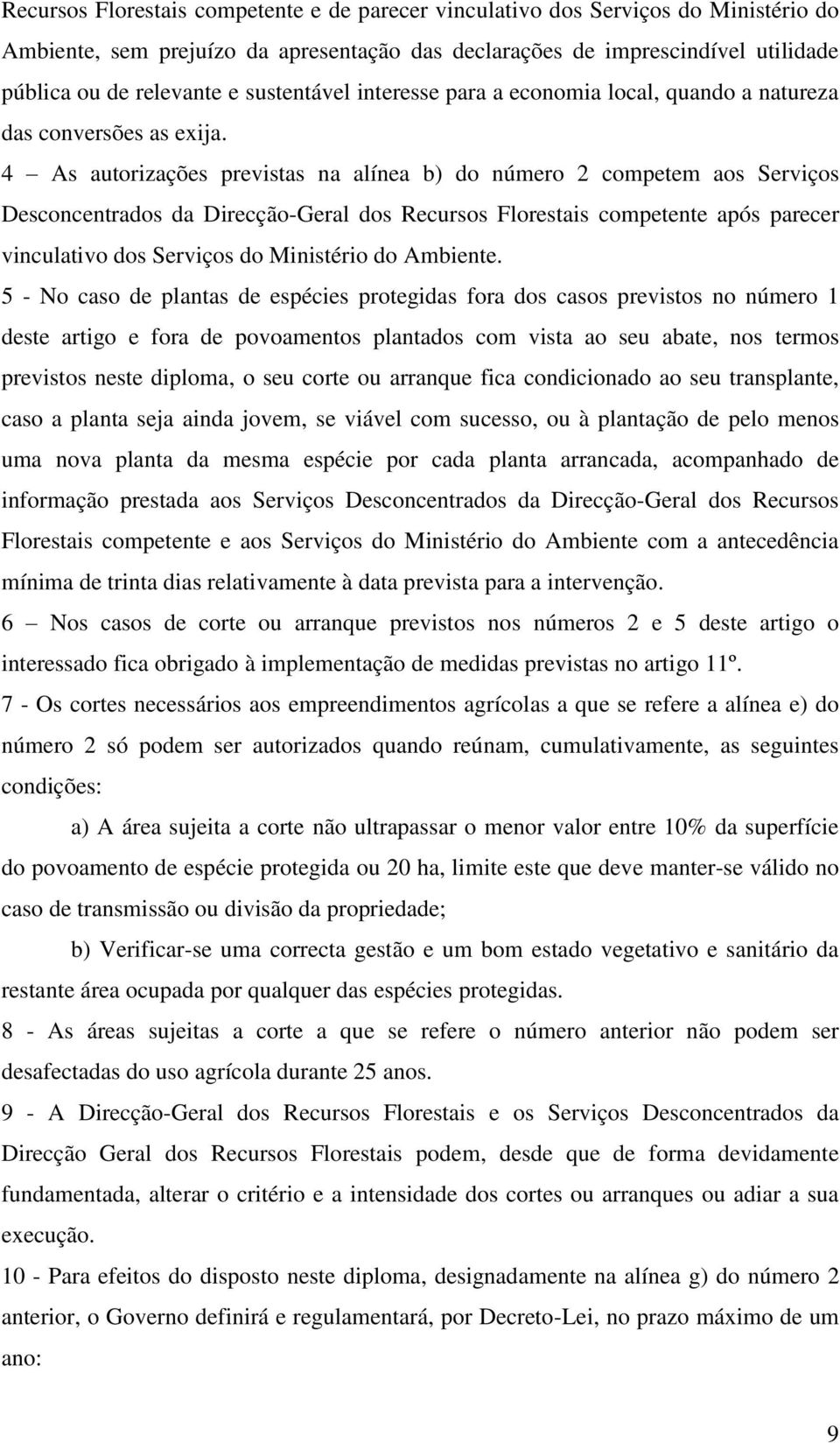 4 As autorizações previstas na alínea b) do número 2 competem aos Serviços Desconcentrados da Direcção-Geral dos Recursos Florestais competente após parecer vinculativo dos Serviços do Ministério do