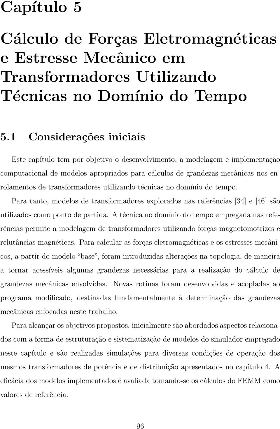 transformadores utilizando técnicas no domínio do tempo. Para tanto, modelos de transformadores explorados nas referências [34] e [46] são utilizados como ponto de partida.