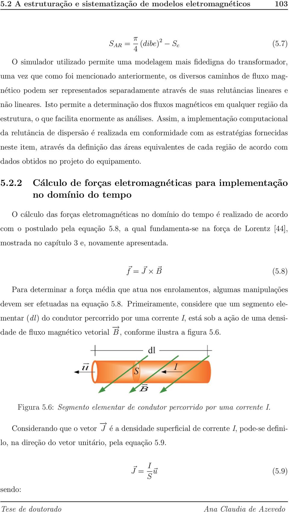 separadamente através de suas relutâncias lineares e não lineares. Isto permite a determinação dos fluxos magnéticos em qualquer região da estrutura, o que facilita enormente as análises.