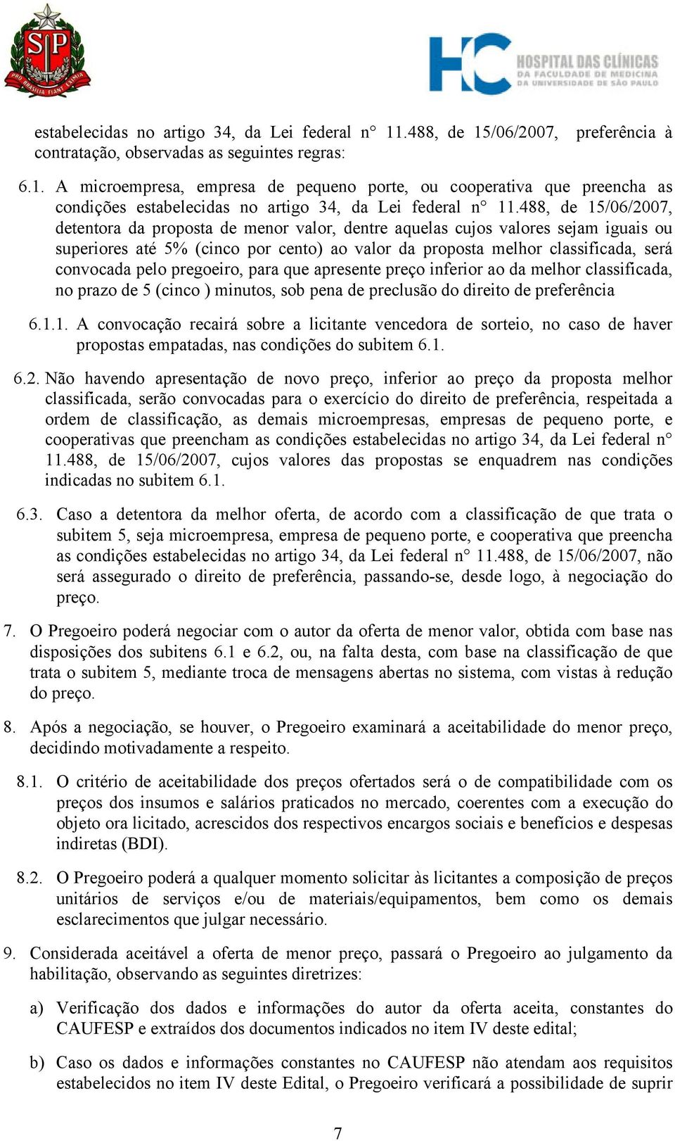 pelo pregoeiro, para que apresente preço inferior ao da melhor classificada, no prazo de 5 (cinco ) minutos, sob pena de preclusão do direito de preferência 6.1.