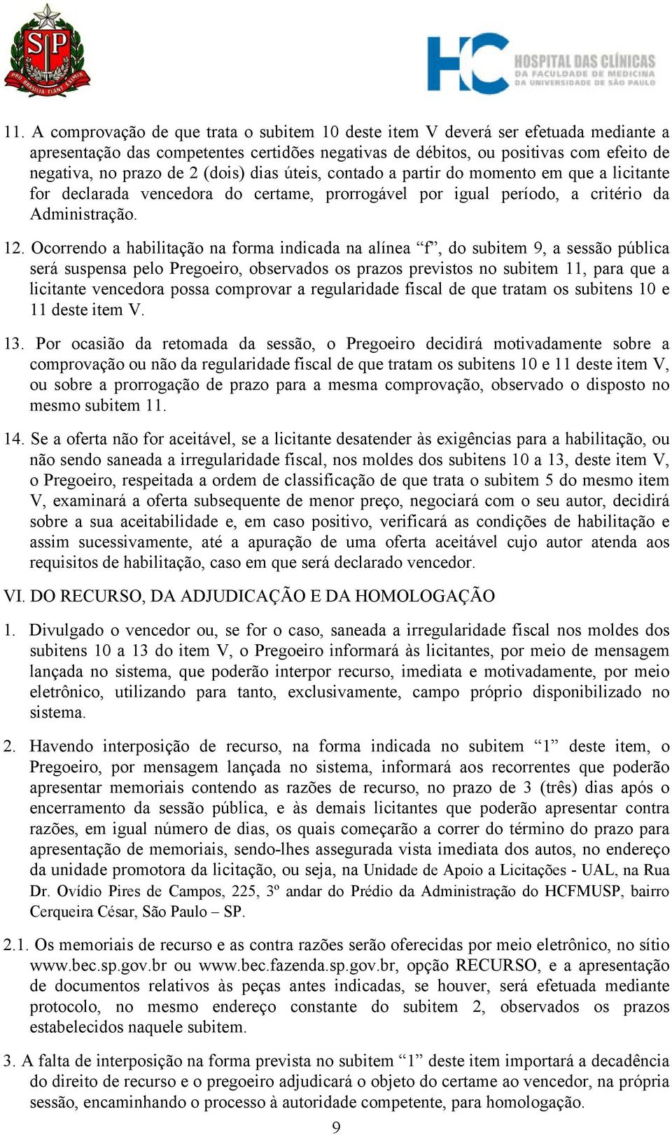 Ocorrendo a habilitação na forma indicada na alínea f, do subitem 9, a sessão pública será suspensa pelo Pregoeiro, observados os prazos previstos no subitem 11, para que a licitante vencedora possa