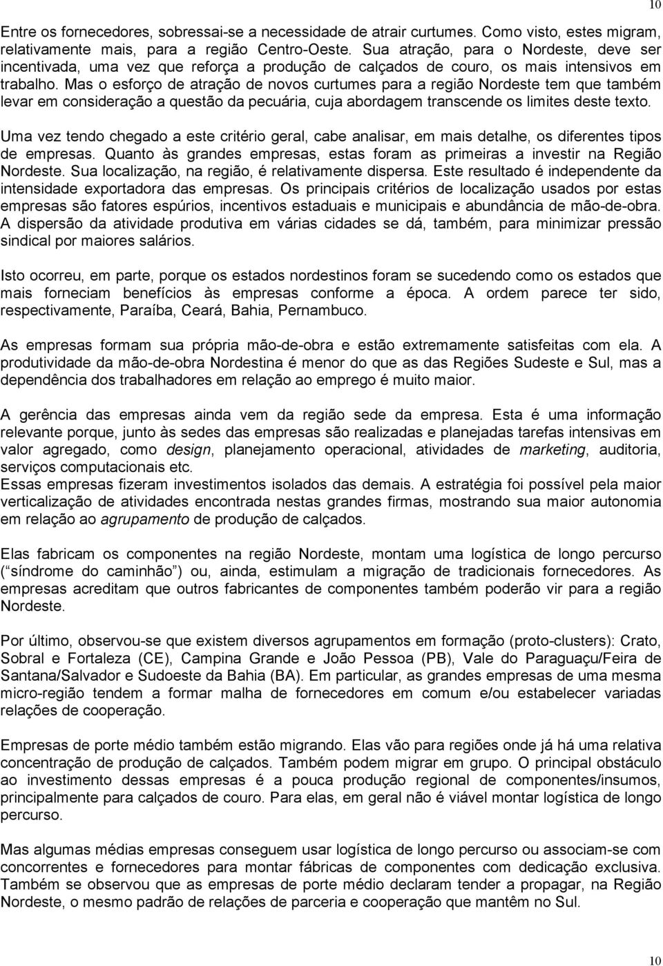 Mas o esforço de atração de novos curtumes para a região Nordeste tem que também levar em consideração a questão da pecuária, cuja abordagem transcende os limites deste texto.