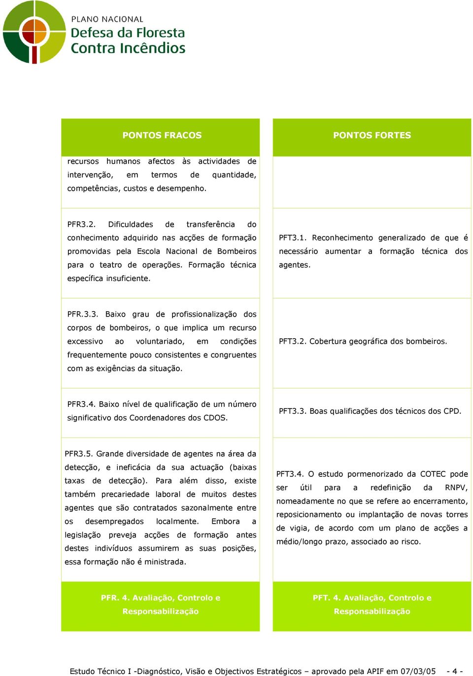 1. Reconhecimento generalizado de que é necessário aumentar a formação técnica dos agentes. PFR.3.