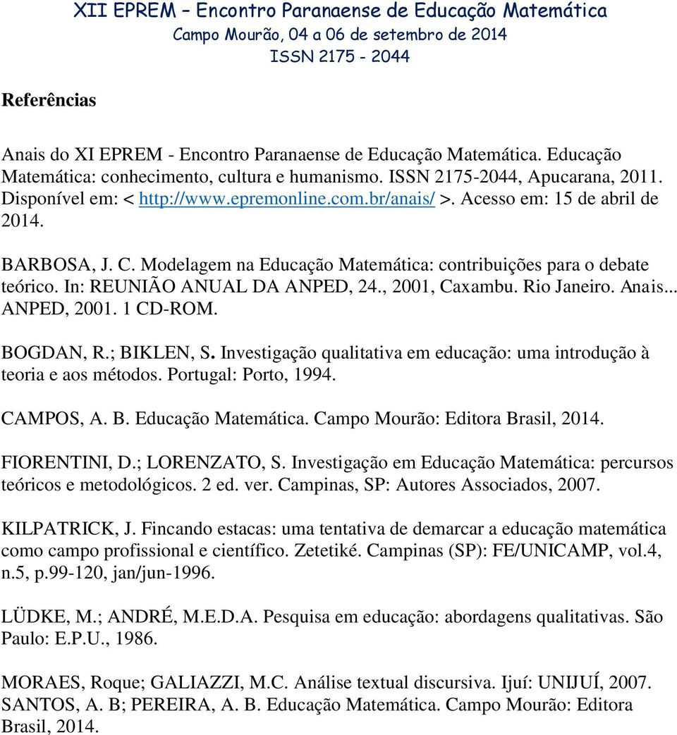 Modelagem na Educação Matemática: contribuições para o debate teórico. In: REUNIÃO ANUAL DA ANPED, 24., 2001, Caxambu. Rio Janeiro. Anais... ANPED, 2001. 1 CD-ROM. BOGDAN, R.; BIKLEN, S.