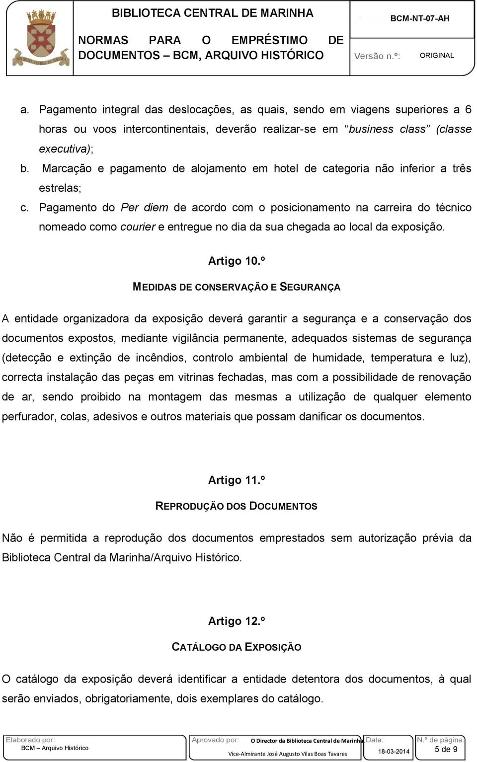 Pagamento do Per diem de acordo com o posicionamento na carreira do técnico nomeado como courier e entregue no dia da sua chegada ao local da exposição. Artigo 10.