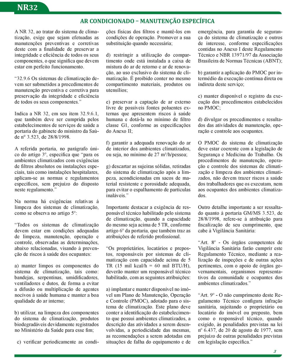 6 Os sistemas de climatização devem ser submetidos a procedimentos de manutenção preventiva e corretiva para preservação da integridade e eficiência de todos os seus componentes.