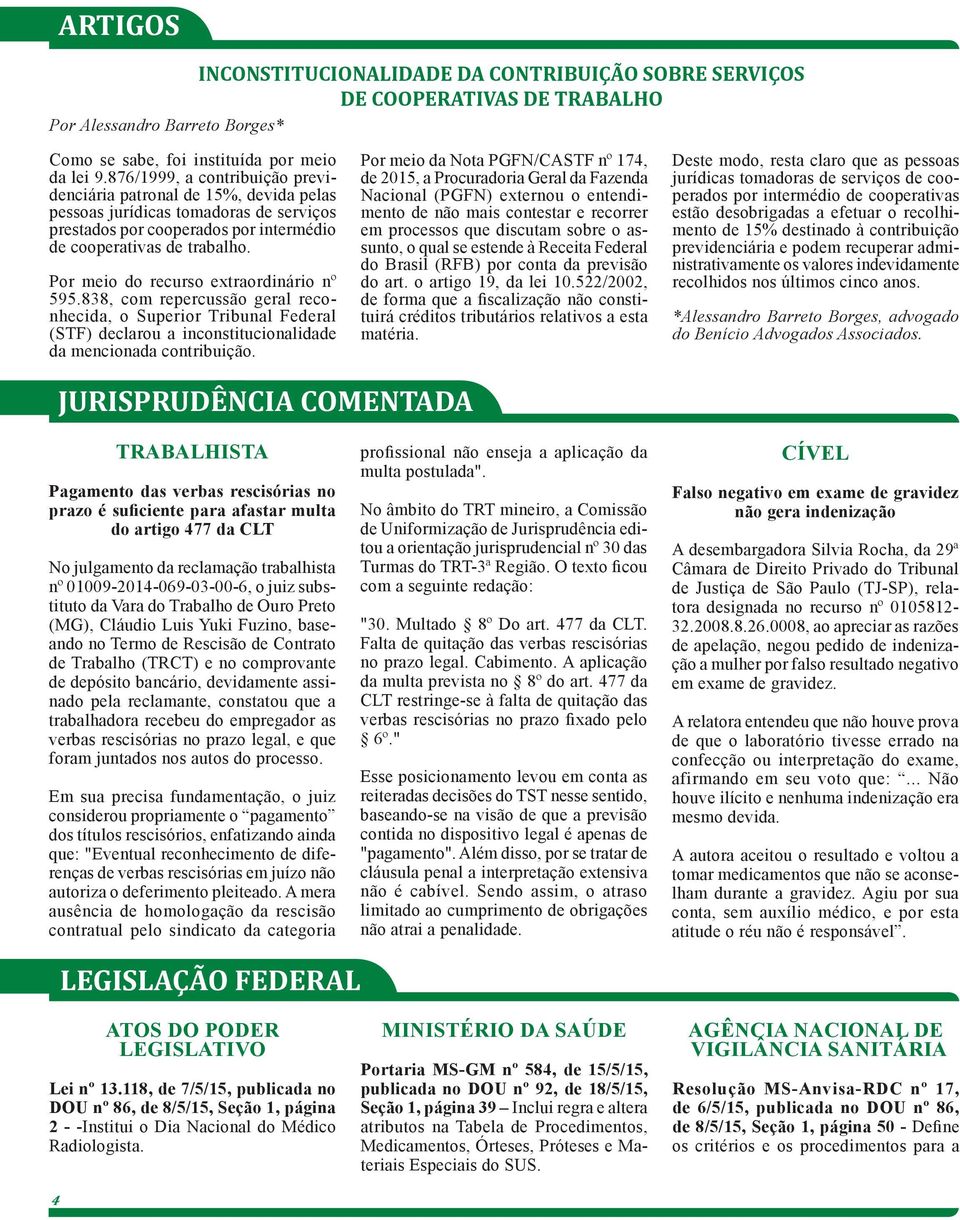 Por meio do recurso extraordinário nº 595.838, com repercussão geral reconhecida, o Superior Tribunal Federal (STF) declarou a inconstitucionalidade da mencionada contribuição.