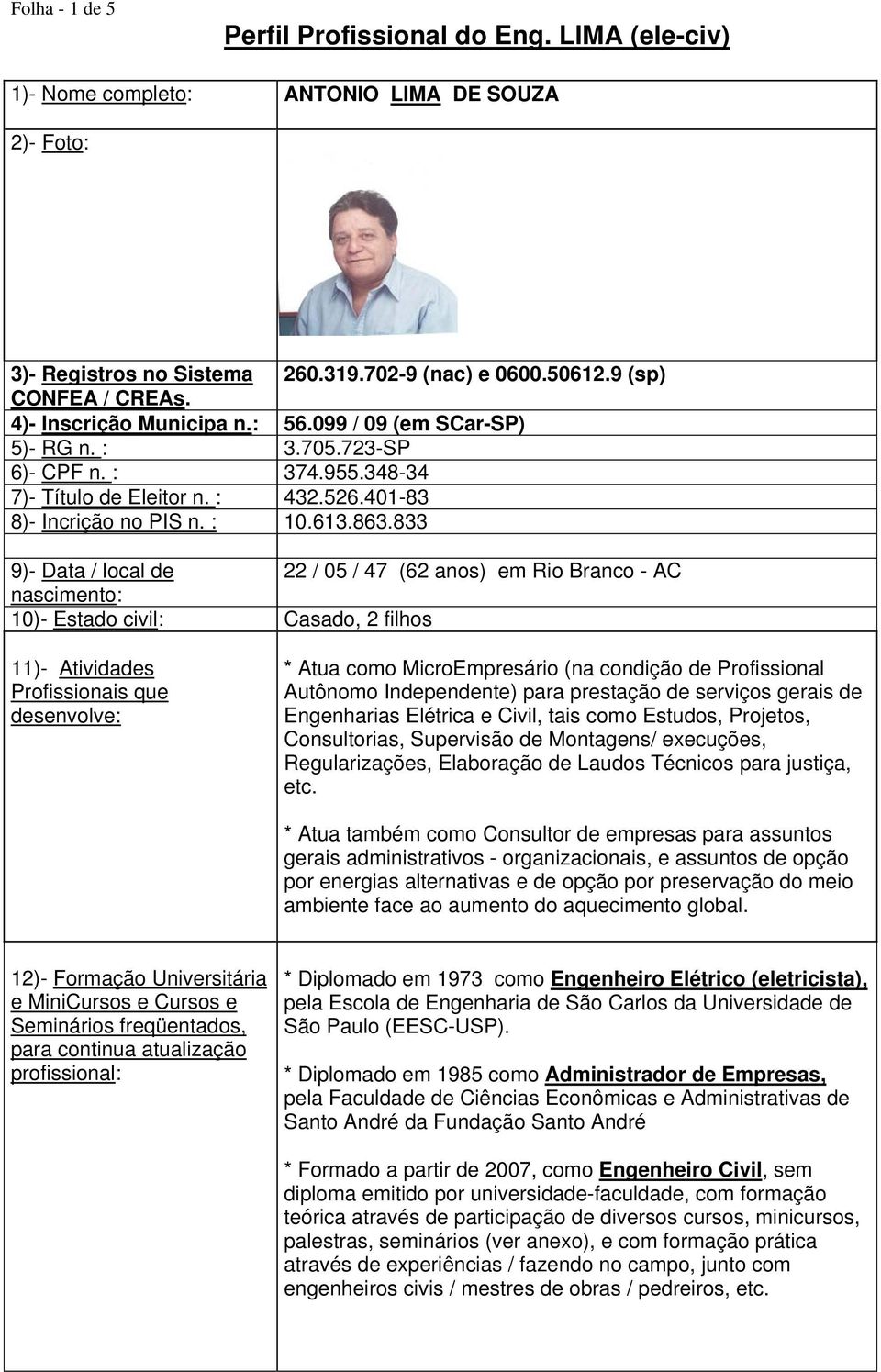 833 9)- Data / local de 22 / 05 / 47 (62 anos) em Rio Branco - AC nascimento: 10)- Estado civil: Casado, 2 filhos 11)- Atividades Profissionais que desenvolve: * Atua como MicroEmpresário (na