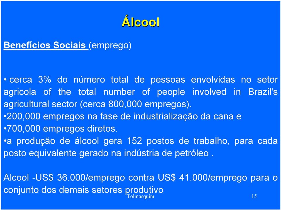 200,000 empregos na fase de industrialização da cana e 700,000 empregos diretos.