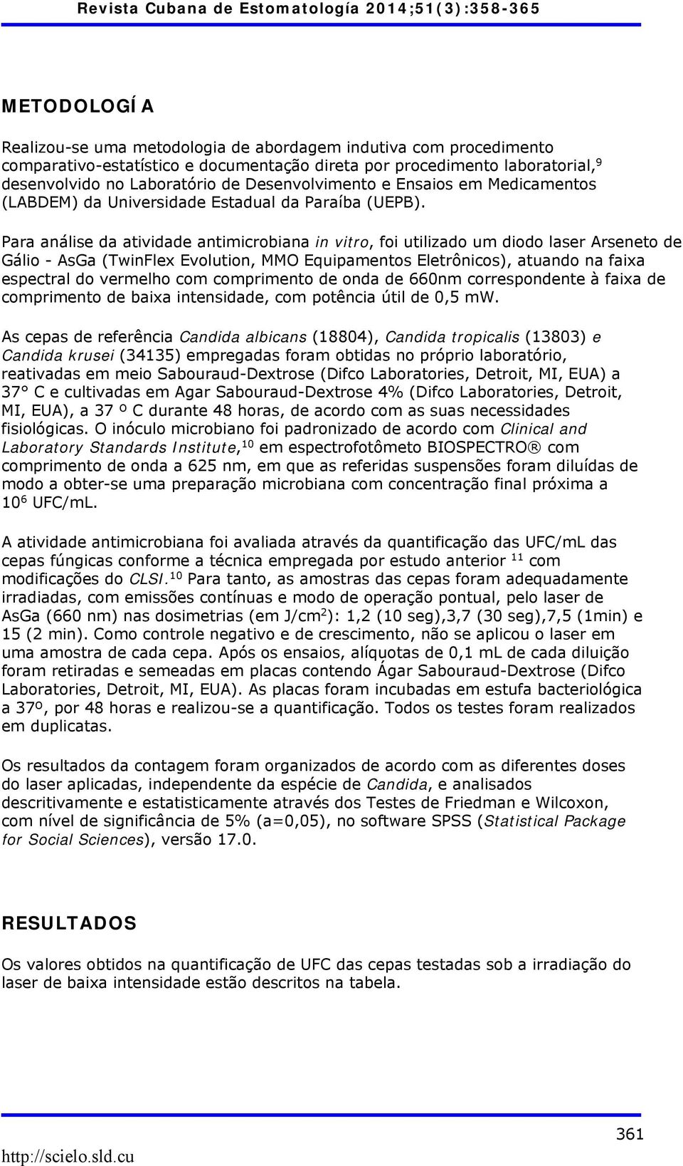 Para análise da atividade antimicrobiana in vitro, foi utilizado um diodo laser Arseneto de Gálio - AsGa (TwinFlex Evolution, MMO Equipamentos Eletrônicos), atuando na faixa espectral do vermelho com