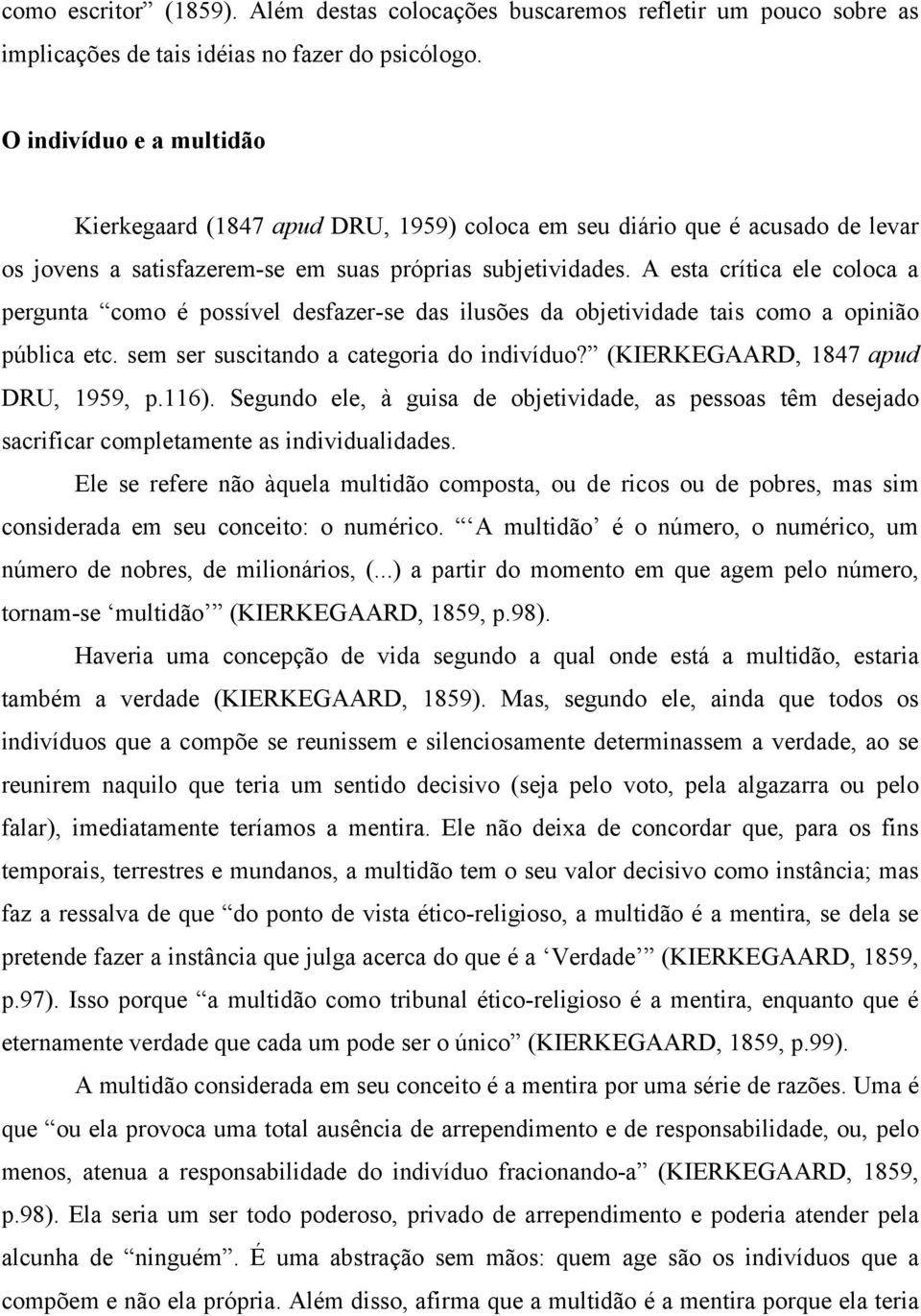 A esta crítica ele coloca a pergunta como é possível desfazer-se das ilusões da objetividade tais como a opinião pública etc. sem ser suscitando a categoria do indivíduo?