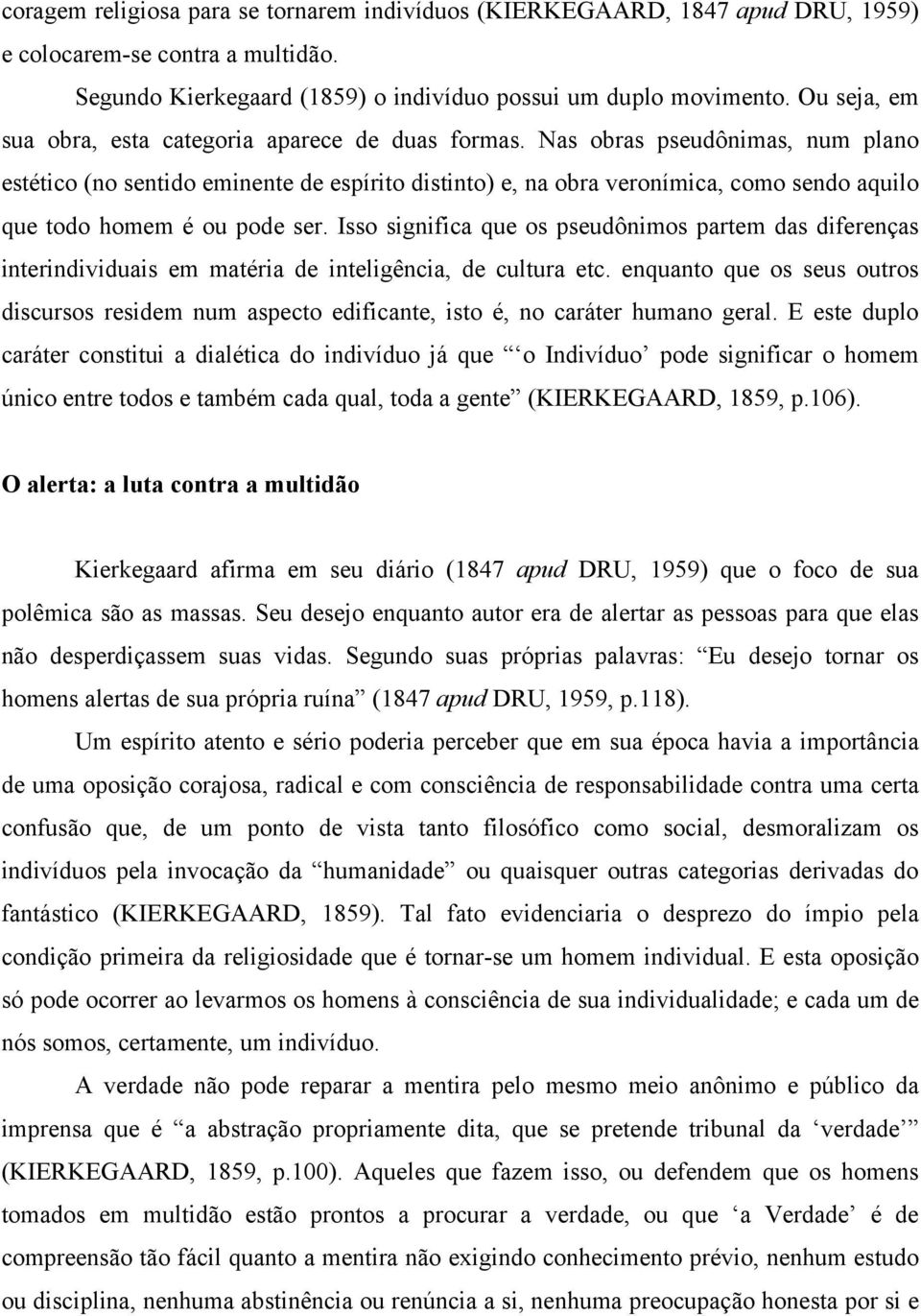 Nas obras pseudônimas, num plano estético (no sentido eminente de espírito distinto) e, na obra veronímica, como sendo aquilo que todo homem é ou pode ser.