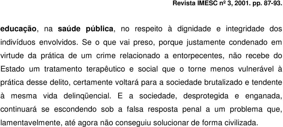 terapêutico e social que o torne menos vulnerável à prática desse delito, certamente voltará para a sociedade brutalizado e tendente à mesma vida