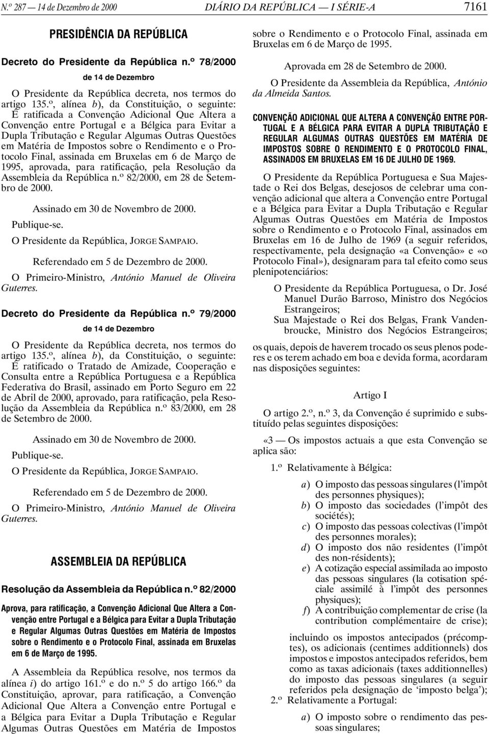 o, alínea b), da Constituição, o seguinte: É ratificada a Convenção Adicional Que Altera a Convenção entre Portugal e a Bélgica para Evitar a Dupla Tributação e Regular Algumas Outras Questões em