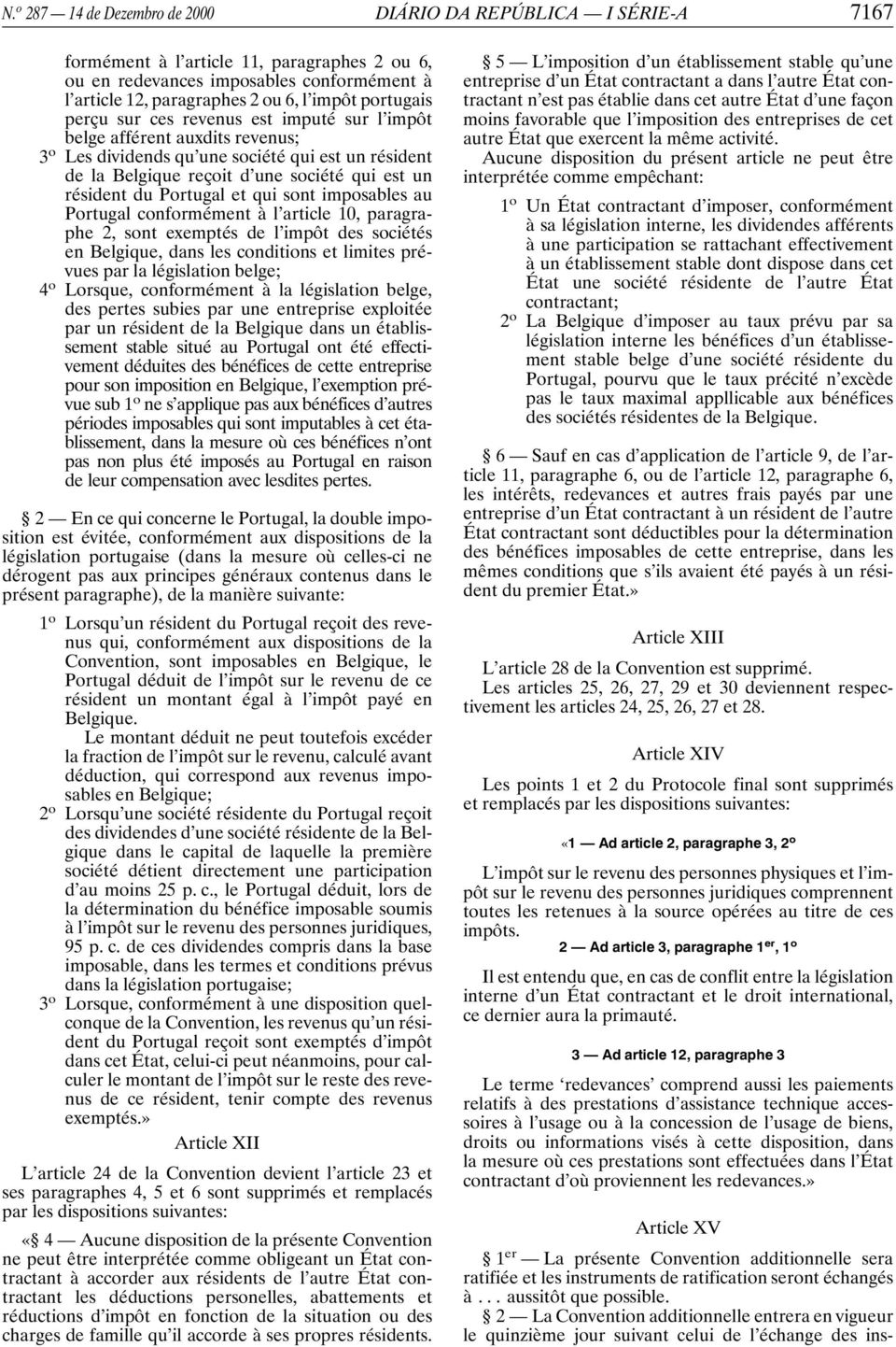 Portugal et qui sont imposables au Portugal conformément à l article 10, paragraphe 2, sont exemptés de l impôt des sociétés en Belgique, dans les conditions et limites prévues par la législation