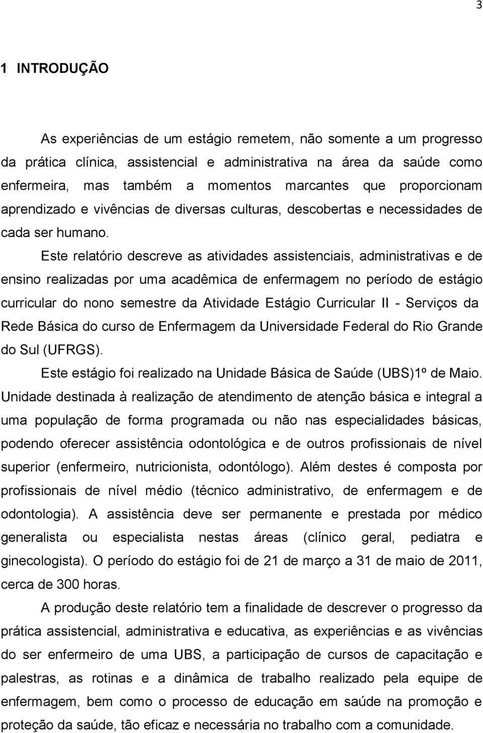 Este relatório descreve as atividades assistenciais, administrativas e de ensino realizadas por uma acadêmica de enfermagem no período de estágio curricular do nono semestre da Atividade Estágio