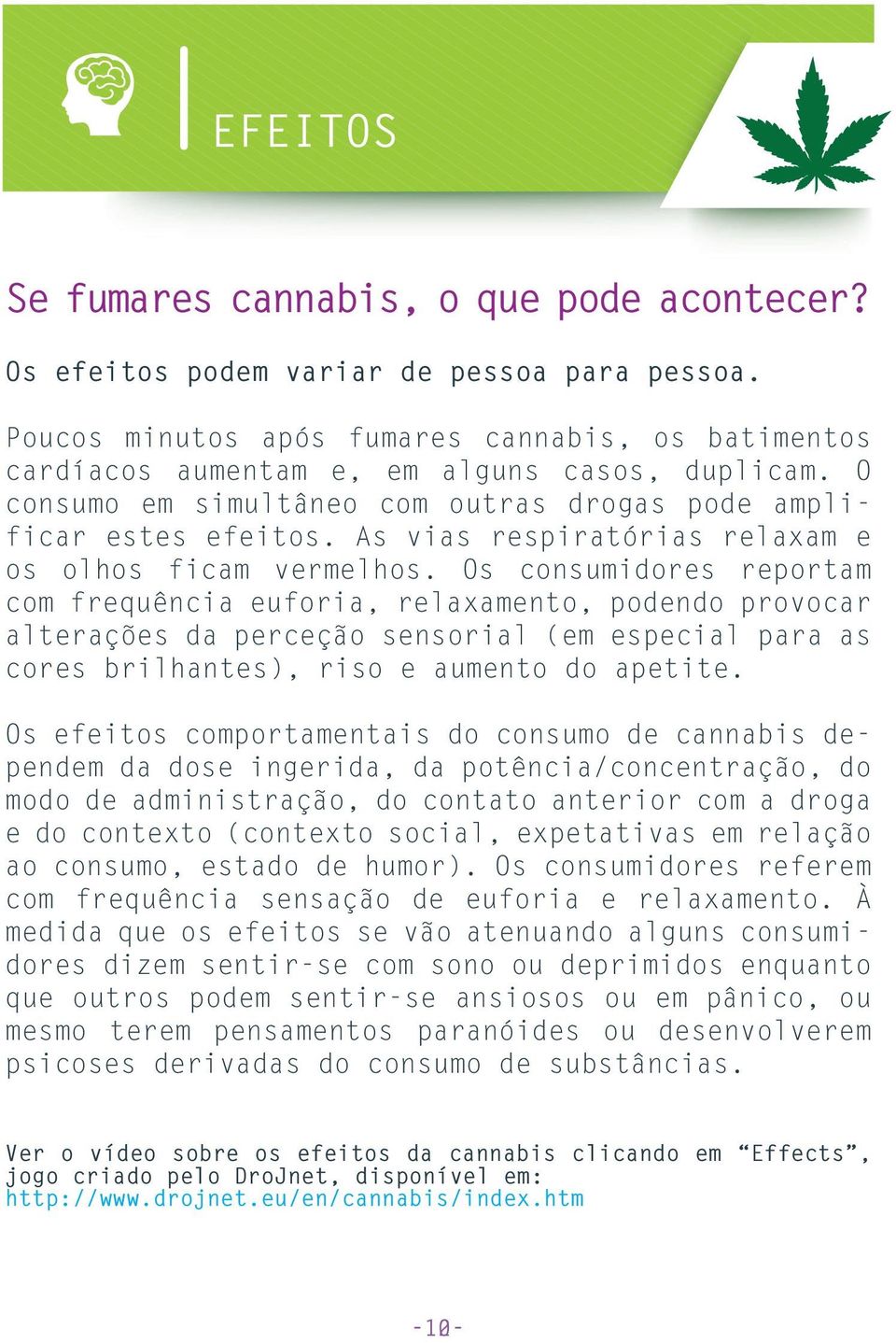 Os consumidores reportam com frequência euforia, relaxamento, podendo provocar alterações da perceção sensorial (em especial para as cores brilhantes), riso e aumento do apetite.