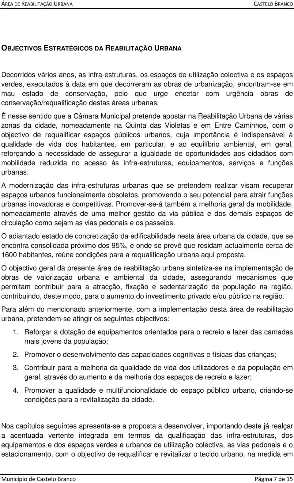 É nesse sentido que a Câmara Municipal pretende apostar na Reabilitação Urbana de várias zonas da cidade, nomeadamente na Quinta das Violetas e em Entre Caminhos, com o objectivo de requalificar