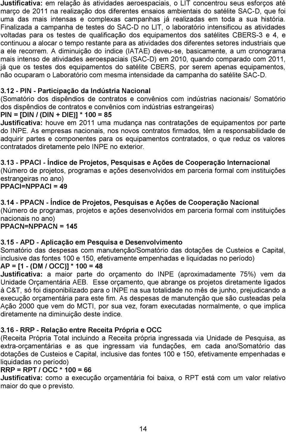 Finalizada a campanha de testes do SAC-D no LIT, o laboratório intensificou as atividades voltadas para os testes de qualificação dos equipamentos dos satélites CBERS-3 e 4, e continuou a alocar o