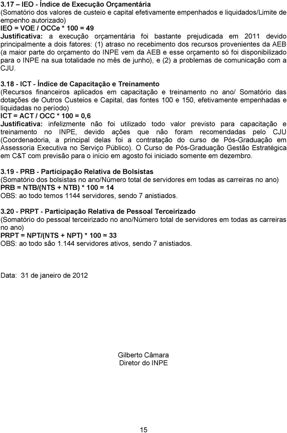 e esse orçamento só foi disponibilizado para o INPE na sua totalidade no mês de junho), e (2) a problemas de comunicação com a CJU. 3.