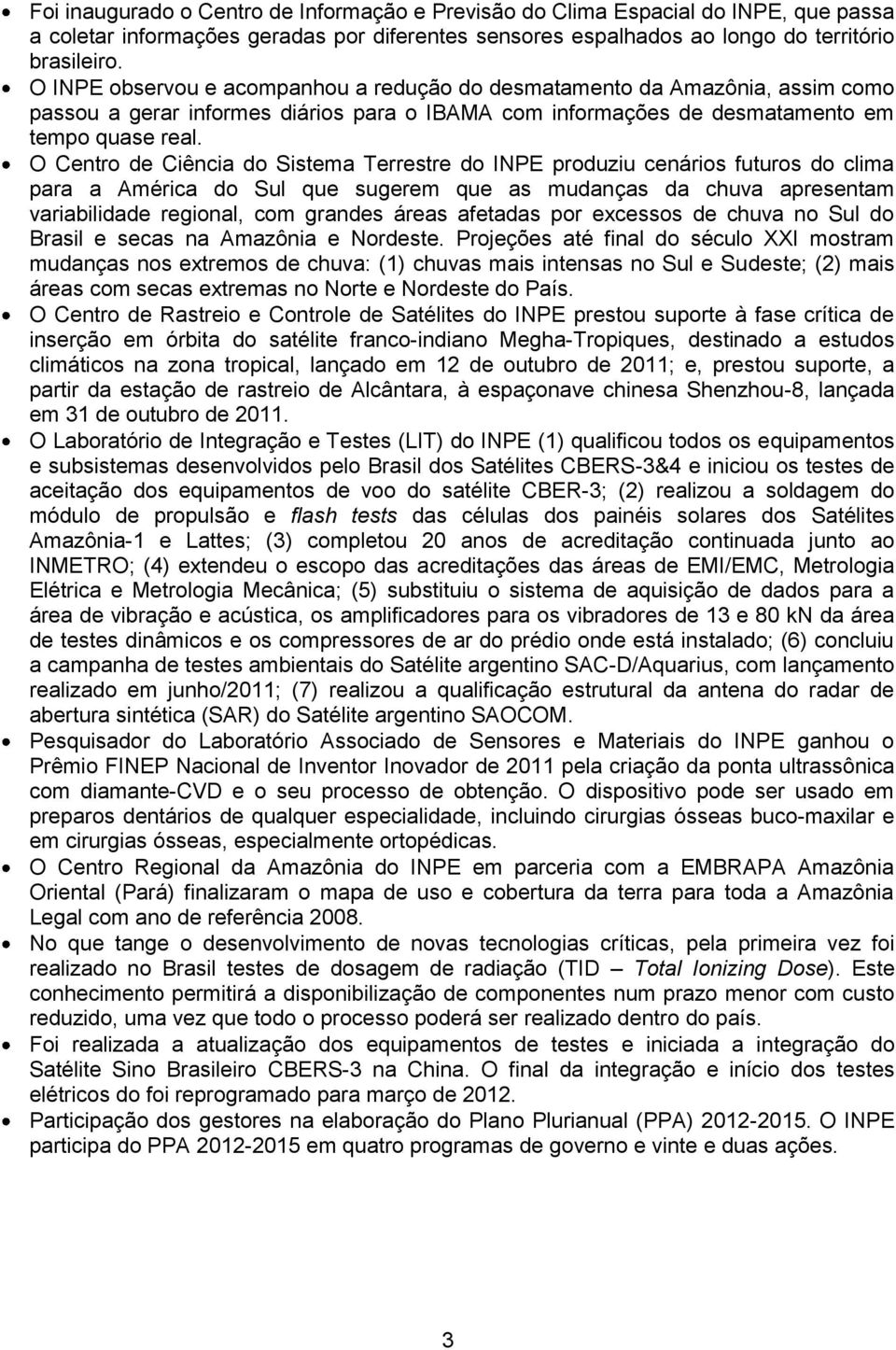 O Centro de Ciência do Sistema Terrestre do INPE produziu cenários futuros do clima para a América do Sul que sugerem que as mudanças da chuva apresentam variabilidade regional, com grandes áreas