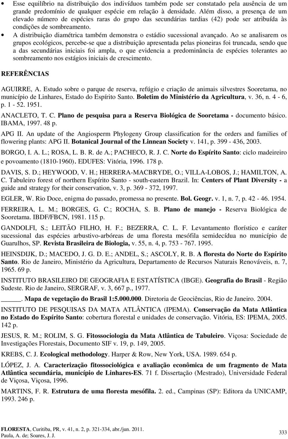 A distribuição diamétrica também demonstra o estádio sucessional avançado.