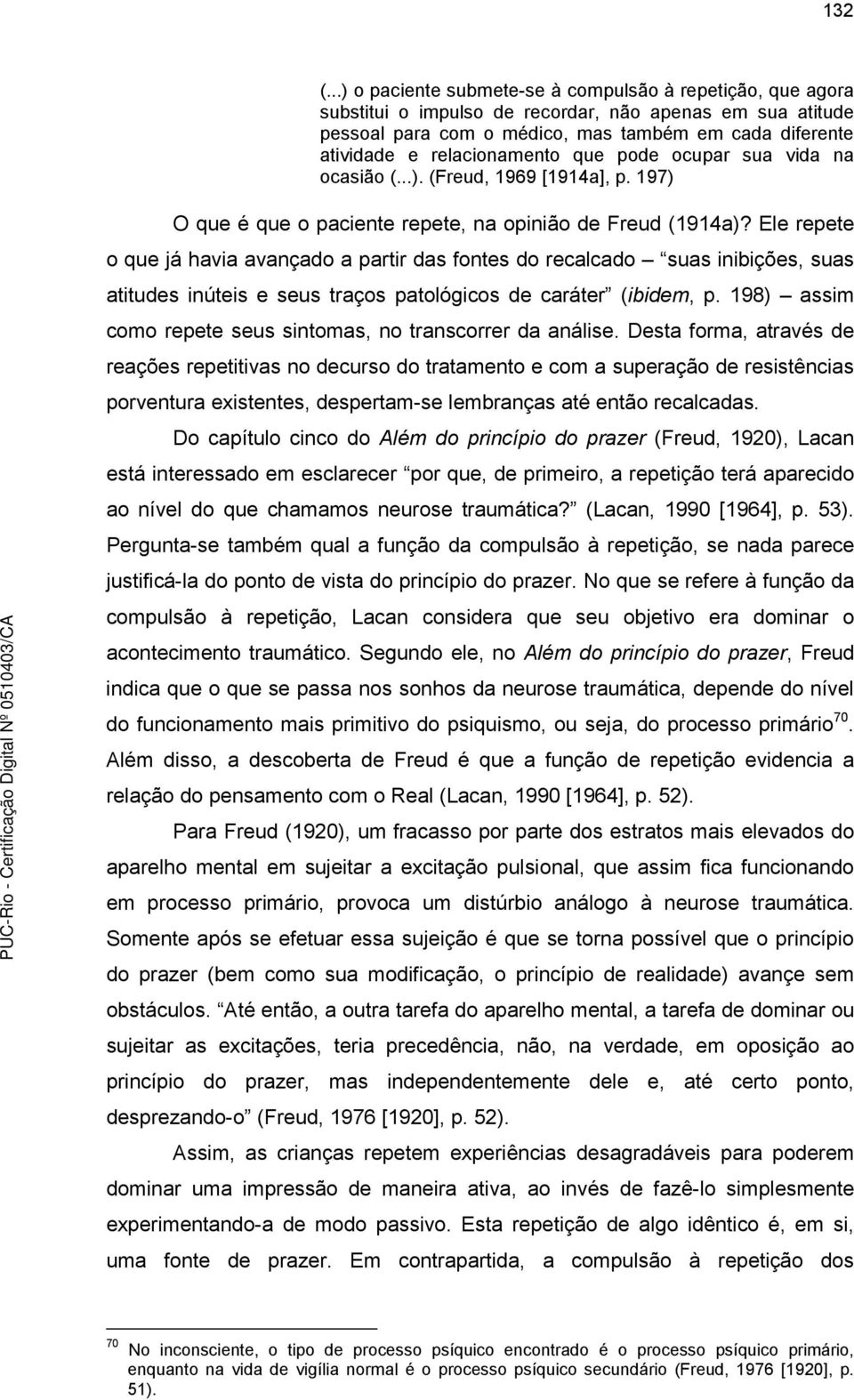 relacionamento que pode ocupar sua vida na ocasião (...). (Freud, 1969 [1914a], p. 197) O que é que o paciente repete, na opinião de Freud (1914a)?