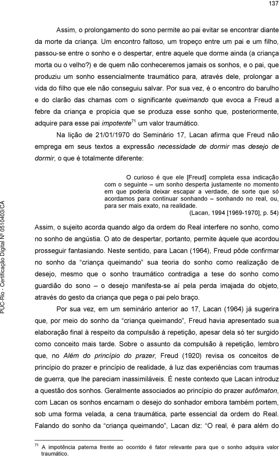 ) e de quem não conheceremos jamais os sonhos, e o pai, que produziu um sonho essencialmente traumático para, através dele, prolongar a vida do filho que ele não conseguiu salvar.