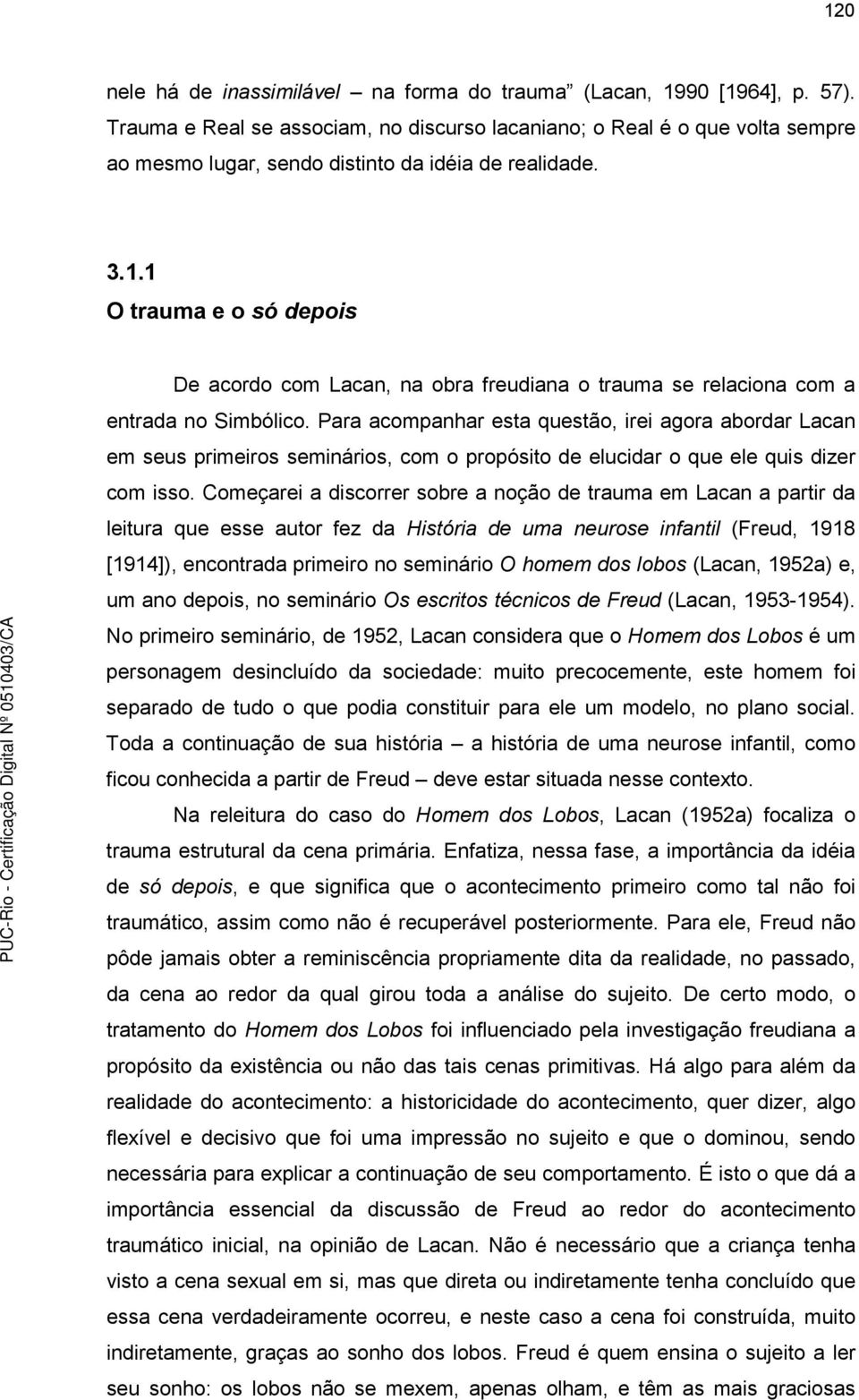 1 O trauma e o só depois De acordo com Lacan, na obra freudiana o trauma se relaciona com a entrada no Simbólico.