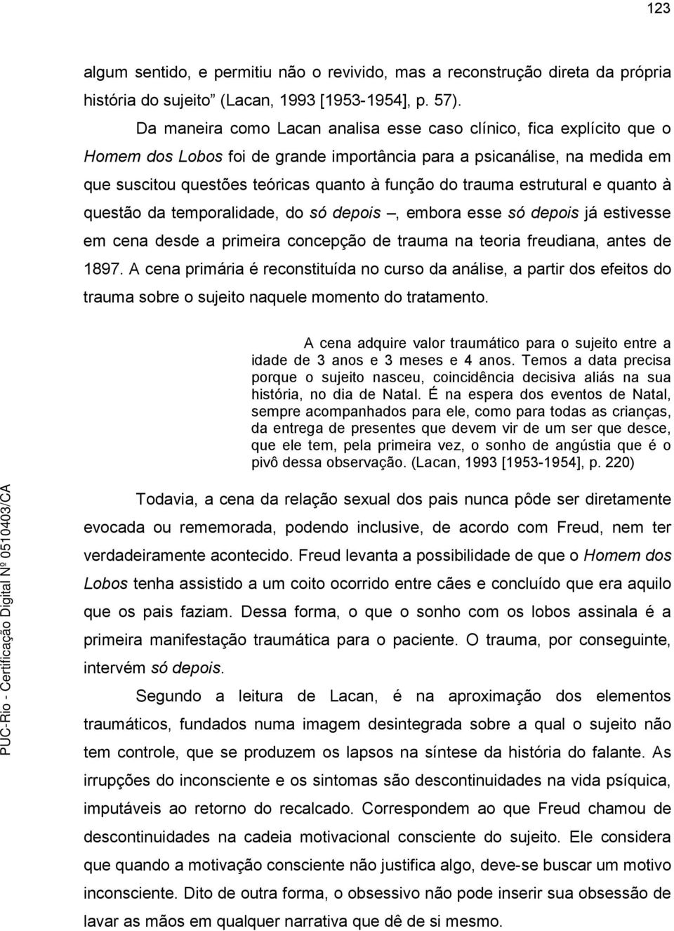 trauma estrutural e quanto à questão da temporalidade, do só depois, embora esse só depois já estivesse em cena desde a primeira concepção de trauma na teoria freudiana, antes de 1897.