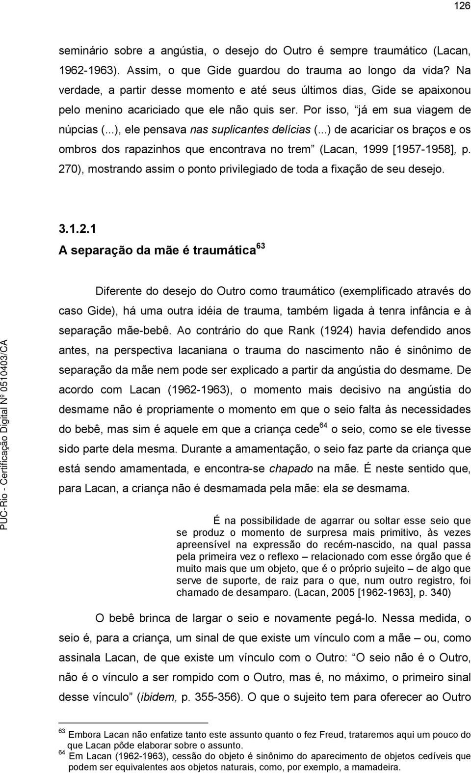 ..), ele pensava nas suplicantes delícias (...) de acariciar os braços e os ombros dos rapazinhos que encontrava no trem (Lacan, 1999 [1957-1958], p.